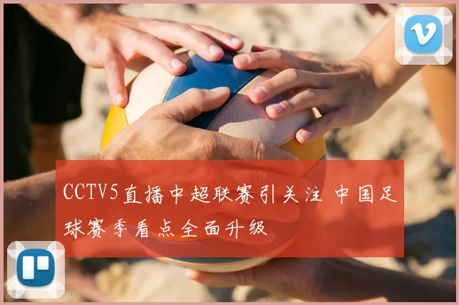 CCTV5直播中超联赛引关注 中国足球赛季看点全面升级