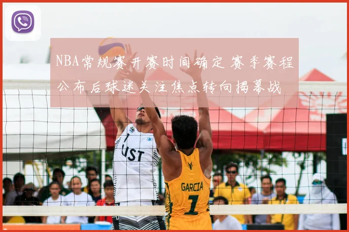 NBA常规赛开赛时间确定 赛季赛程公布后球迷关注焦点转向揭幕战